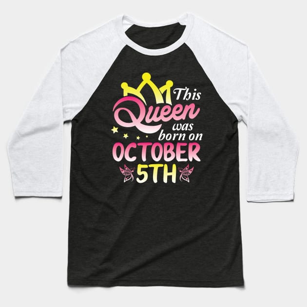 This Queen Was Born On October 5th Happy Birthday To Me You Nana Mommy Aunt Sister Wife Daughter Baseball T-Shirt by Cowan79